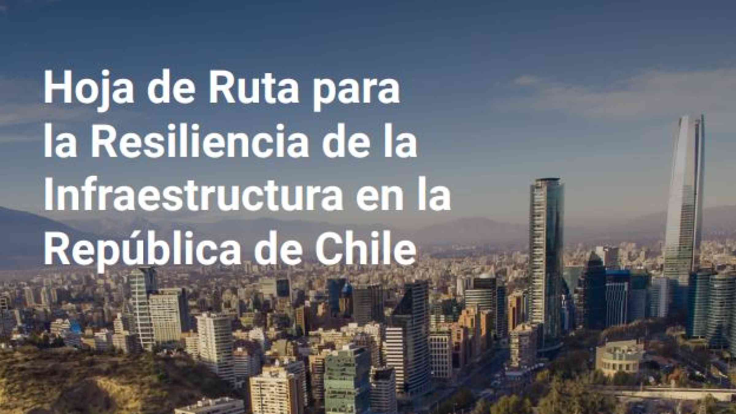 Hoja de Ruta para la Resiliencia de la Infraestructura en la República de Chile