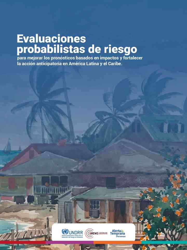 Evaluaciones probabilísticas de riesgo para mejorar los pronósticos basados en impactos y fortalecer la acción anticipatoria en América Latina y el Caribe thumbnail
